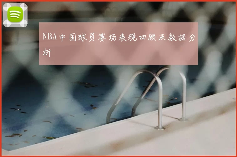 NBA中国球员赛场表现回顾及数据分析