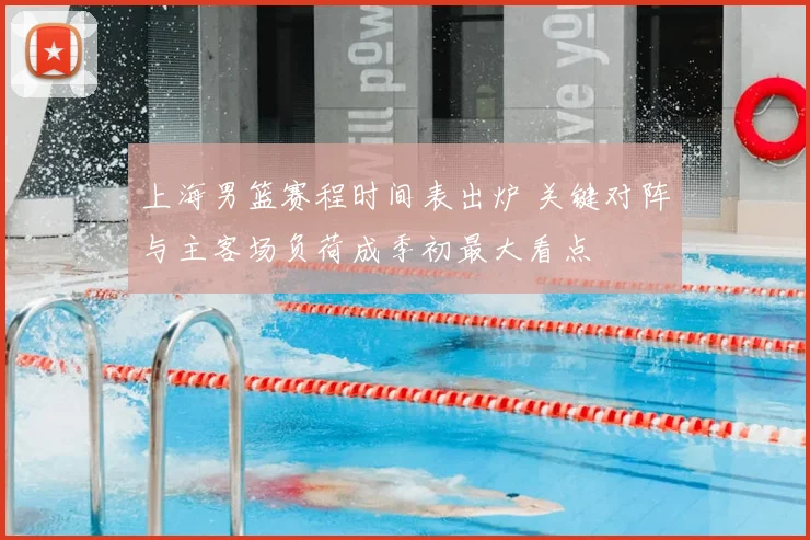 上海男篮赛程时间表出炉 关键对阵与主客场负荷成季初最大看点